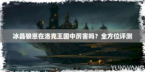 冰晶狼崽在洛克王国中厉害吗？全方位评测