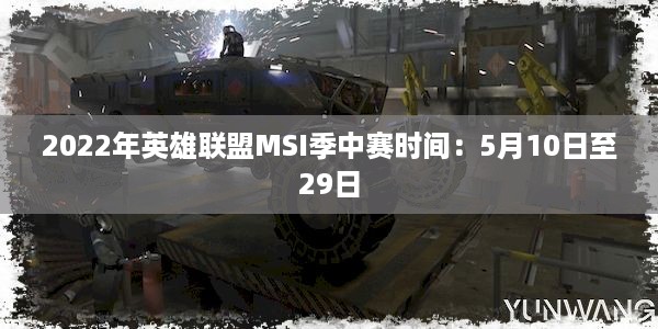 2022年英雄联盟MSI季中赛时间：5月10日至29日