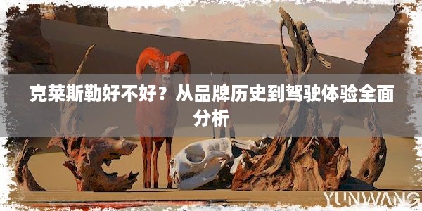 克莱斯勒好不好？从品牌历史到驾驶体验全面分析