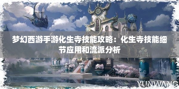 梦幻西游手游化生寺技能攻略：化生寺技能细节应用和流派分析