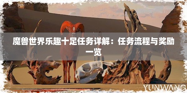 魔兽世界乐趣十足任务详解：任务流程与奖励一览