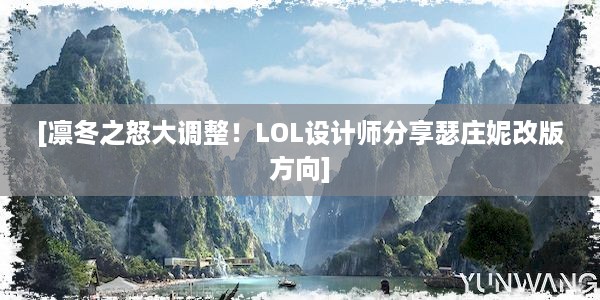 [凛冬之怒大调整！LOL设计师分享瑟庄妮改版方向]