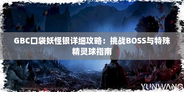 GBC口袋妖怪银详细攻略：挑战BOSS与特殊精灵球指南