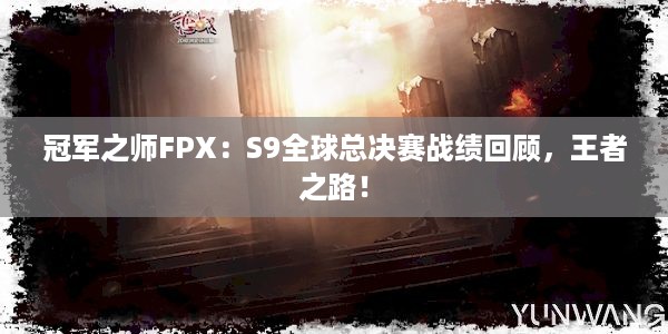 冠军之师FPX：S9全球总决赛战绩回顾，王者之路！