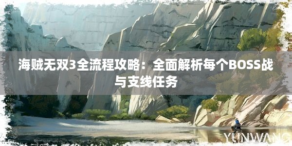 海贼无双3全流程攻略：全面解析每个BOSS战与支线任务