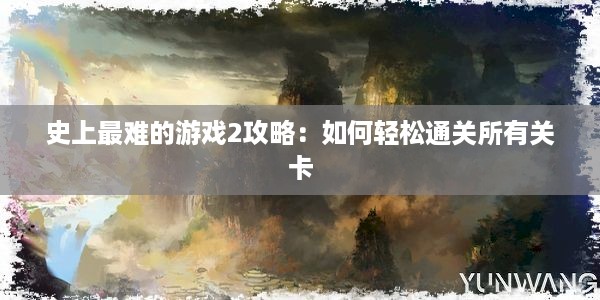 史上最难的游戏2攻略：如何轻松通关所有关卡