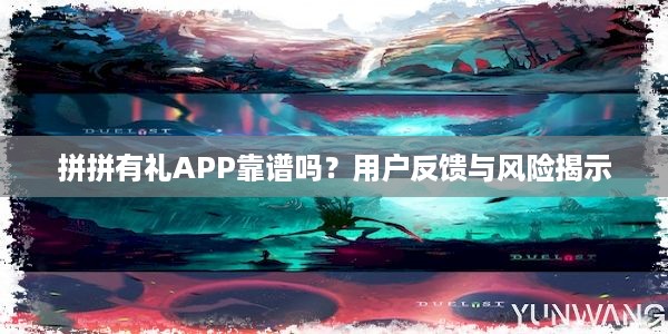 拼拼有礼APP靠谱吗？用户反馈与风险揭示