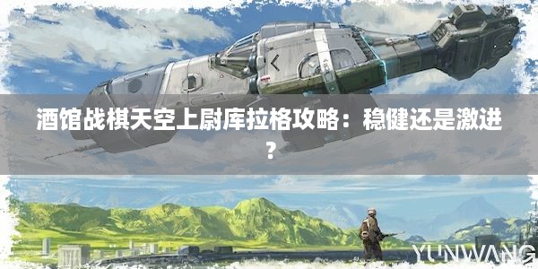 酒馆战棋天空上尉库拉格攻略：稳健还是激进？